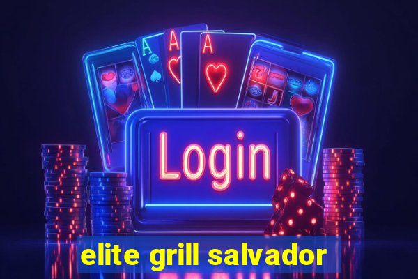 elite grill salvador